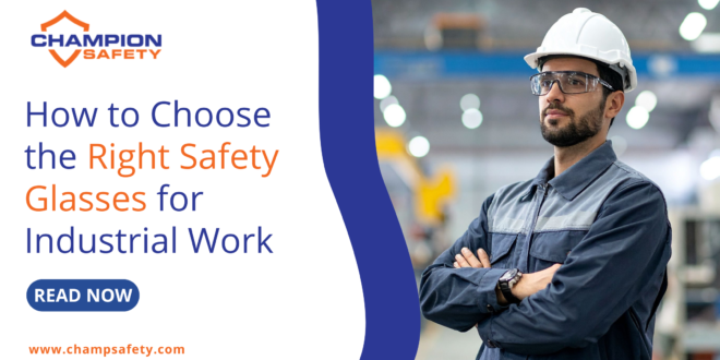 How to Choose the Right Safety Glasses for Industrial Work